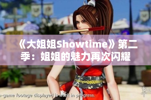 《大姐姐Showtime》第二季：姐姐的魅力再次闪耀