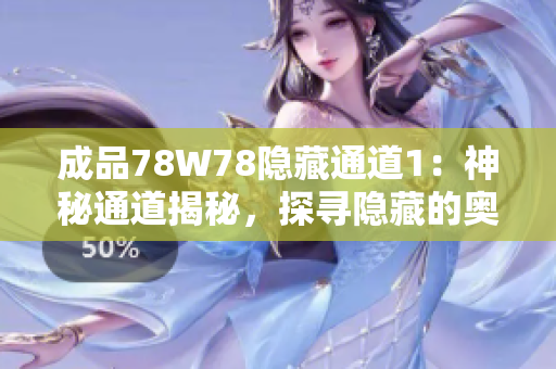 成品78W78隐藏通道1：神秘通道揭秘，探寻隐藏的奥秘