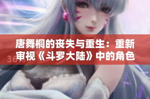 唐舞桐的丧失与重生：重新审视《斗罗大陆》中的角色命运