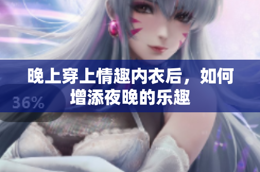 晚上穿上情趣内衣后，如何增添夜晚的乐趣