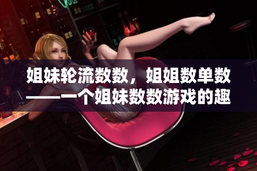 姐妹轮流数数，姐姐数单数——一个姐妹数数游戏的趣事
