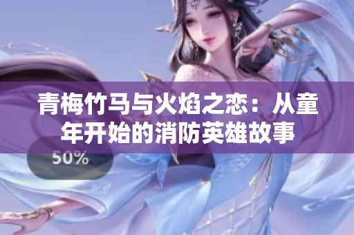青梅竹马与火焰之恋：从童年开始的消防英雄故事