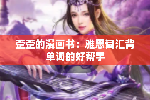 歪歪的漫画书：雅思词汇背单词的好帮手