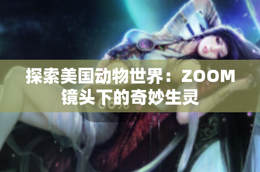 探索美国动物世界：ZOOM镜头下的奇妙生灵