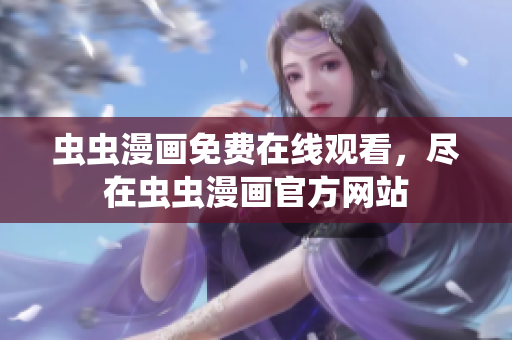 虫虫漫画免费在线观看，尽在虫虫漫画官方网站