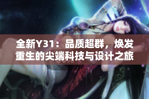 全新Y31：品质超群，焕发重生的尖端科技与设计之旅
