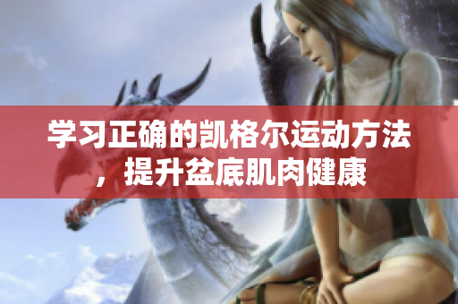 学习正确的凯格尔运动方法，提升盆底肌肉健康