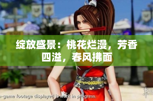 绽放盛景：桃花烂漫，芳香四溢，春风拂面