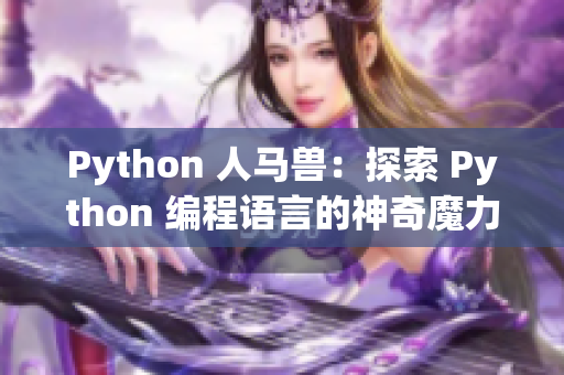 Python 人马兽：探索 Python 编程语言的神奇魔力