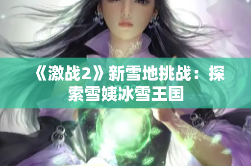《激战2》新雪地挑战：探索雪姨冰雪王国