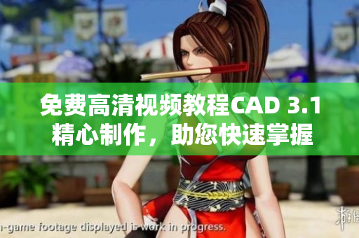 免费高清视频教程CAD 3.1 精心制作，助您快速掌握技巧