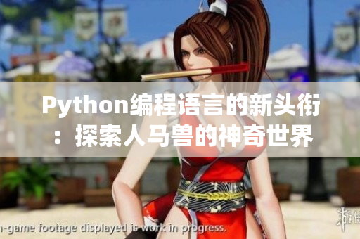 Python编程语言的新头衔：探索人马兽的神奇世界