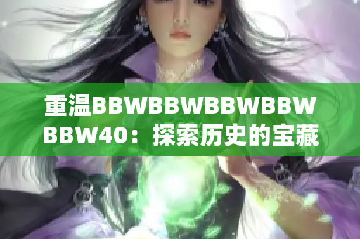 重温BBWBBWBBWBBWBBW40：探索历史的宝藏