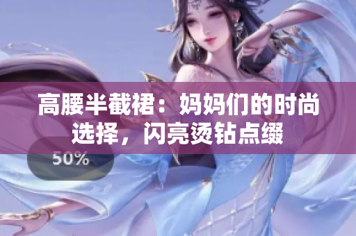 高腰半截裙：妈妈们的时尚选择，闪亮烫钻点缀
