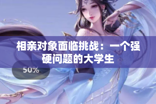 相亲对象面临挑战：一个强硬问题的大学生