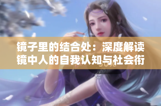 镜子里的结合处：深度解读镜中人的自我认知与社会衔接