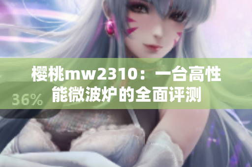 樱桃mw2310：一台高性能微波炉的全面评测