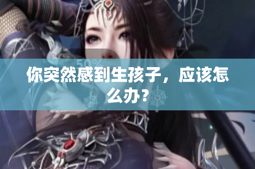 你突然感到生孩子，应该怎么办？