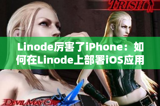 Linode厉害了iPhone：如何在Linode上部署iOS应用？