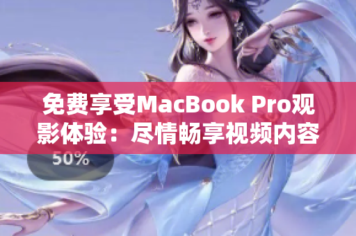 免费享受MacBook Pro观影体验：尽情畅享视频内容