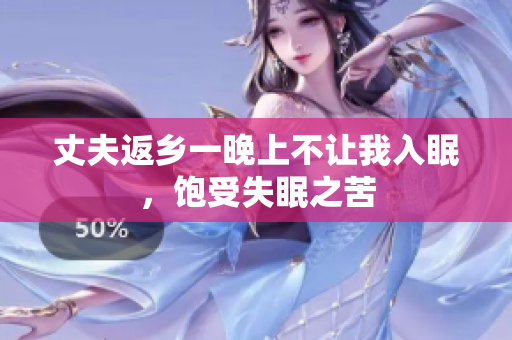 丈夫返乡一晚上不让我入眠，饱受失眠之苦