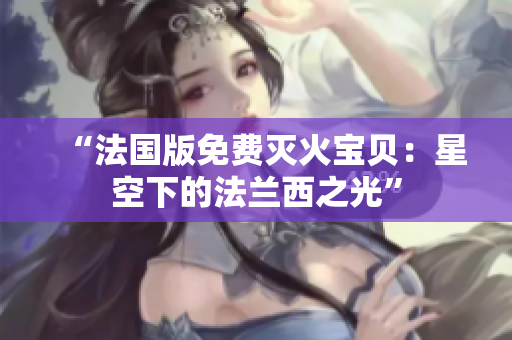 “法国版免费灭火宝贝：星空下的法兰西之光”