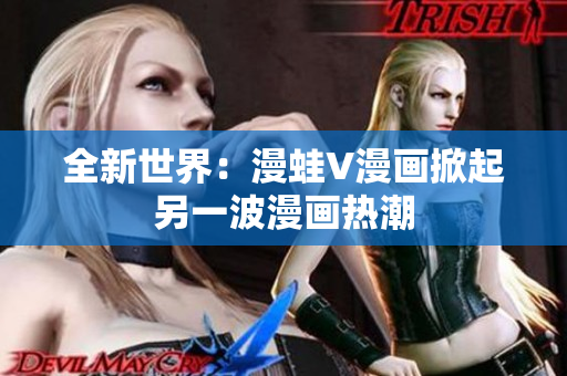 全新世界：漫蛙V漫画掀起另一波漫画热潮