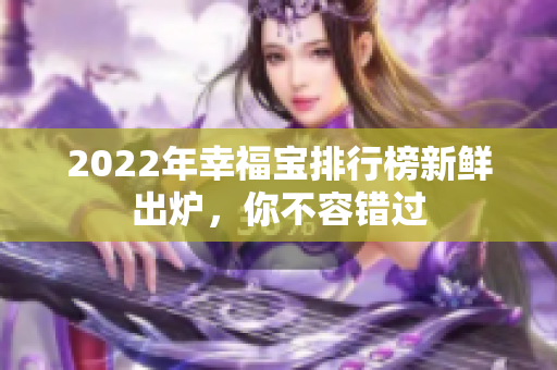 2022年幸福宝排行榜新鲜出炉，你不容错过