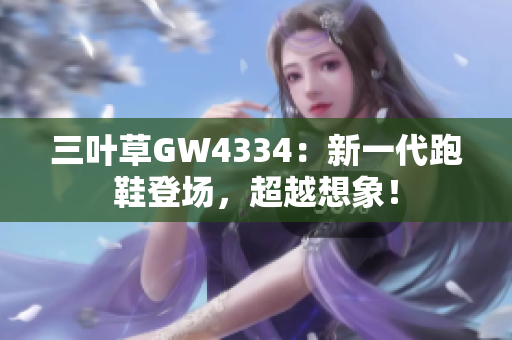 三叶草GW4334：新一代跑鞋登场，超越想象！