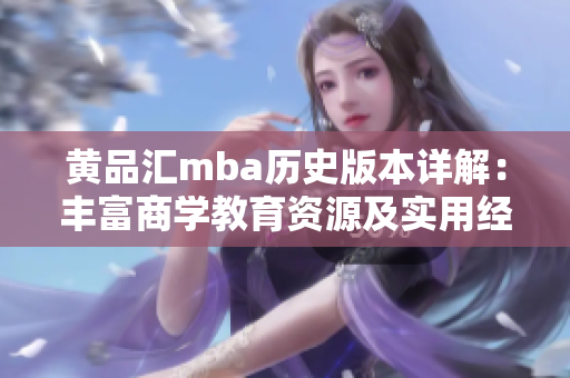 黄品汇mba历史版本详解：丰富商学教育资源及实用经验分享