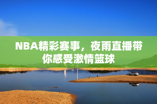 NBA精彩赛事，夜雨直播带你感受激情篮球
