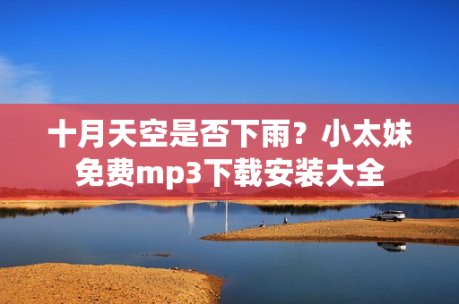十月天空是否下雨？小太妹免费mp3下载安装大全