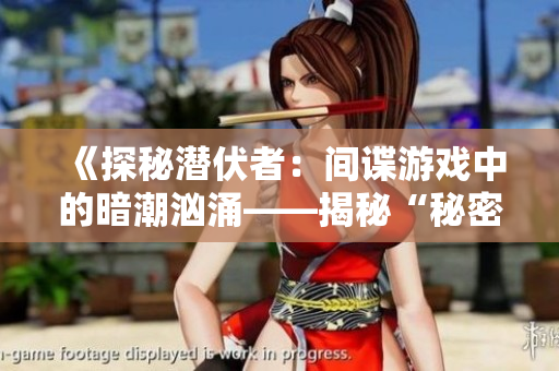 《探秘潜伏者：间谍游戏中的暗潮汹涌——揭秘“秘密入侵”第二集》