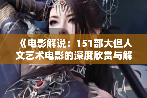 《电影解说：151部大但人文艺术电影的深度欣赏与解读》