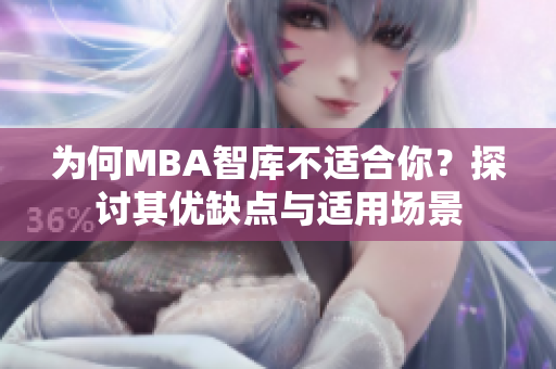 为何MBA智库不适合你？探讨其优缺点与适用场景