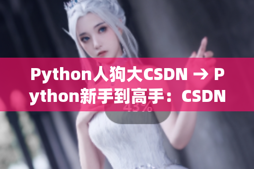 Python人狗大CSDN → Python新手到高手：CSDN探秘完全攻略