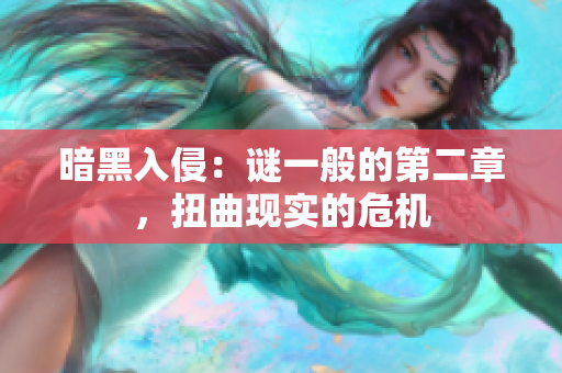 暗黑入侵：谜一般的第二章，扭曲现实的危机
