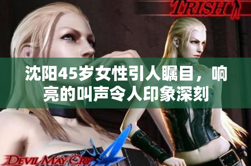 沈阳45岁女性引人瞩目，响亮的叫声令人印象深刻