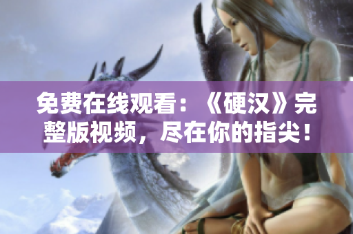 免费在线观看：《硬汉》完整版视频，尽在你的指尖！