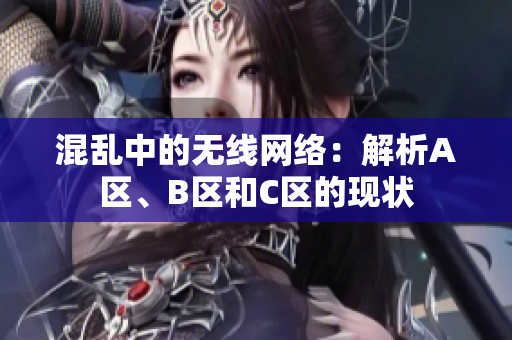 混乱中的无线网络：解析A区、B区和C区的现状