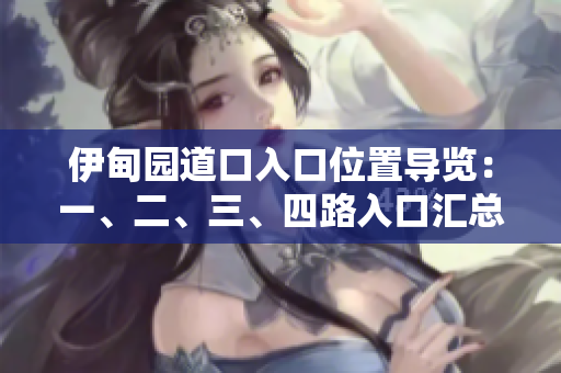 伊甸园道口入口位置导览：一、二、三、四路入口汇总