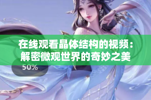 在线观看晶体结构的视频：解密微观世界的奇妙之美