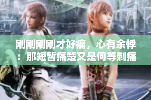 刚刚刚刚才好痛，心有余悸：那短暂痛楚又是何等刺痛永生？
