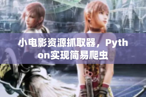 小电影资源抓取器，Python实现简易爬虫