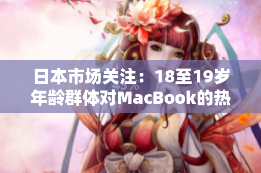 日本市场关注：18至19岁年龄群体对MacBook的热情