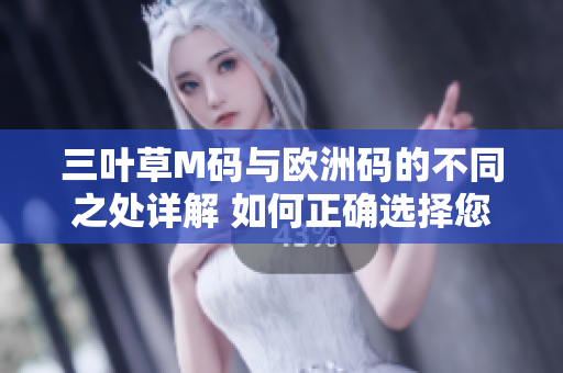 三叶草M码与欧洲码的不同之处详解 如何正确选择您的服装尺码？