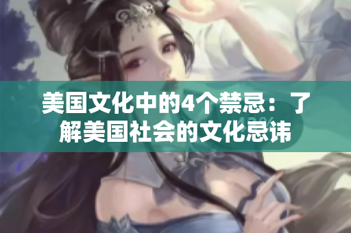 美国文化中的4个禁忌：了解美国社会的文化忌讳