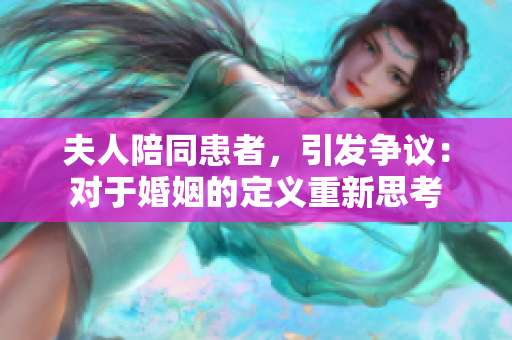 夫人陪同患者，引发争议：对于婚姻的定义重新思考