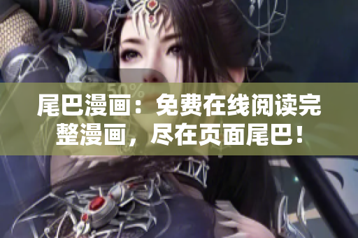 尾巴漫画：免费在线阅读完整漫画，尽在页面尾巴！