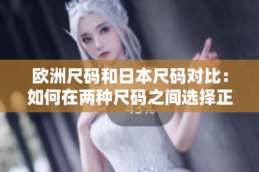 欧洲尺码和日本尺码对比：如何在两种尺码之间选择正确尺码？